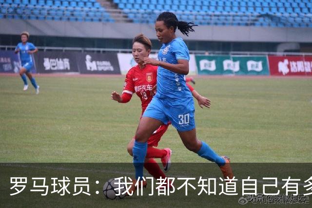 罗马球员：我们都不知道自己有多强 夺冠当之无愧
